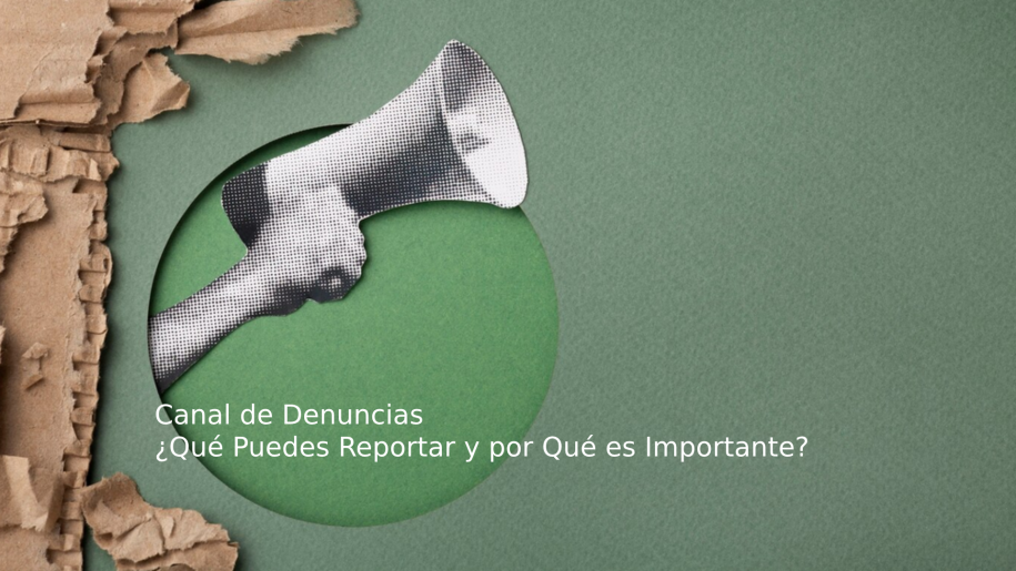 Explorando el Canal de Denuncias: ¿Qué Puedes Reportar y por Qué es Importante?